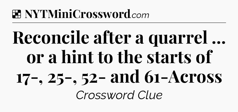 Solution: Reconcile after a quarrel … or a hint to the starts of 17-, 25-, 52- and 61-Across - NYT Crossword