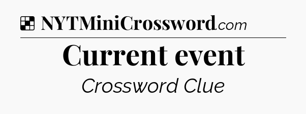 Solution: Current event - NYT Crossword
