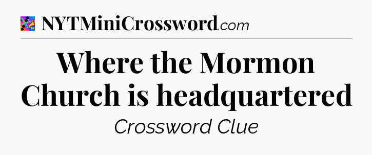 Where the Mormon Church is headquartered Crossword Clue