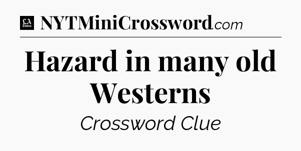 Hazard in many old Westerns - LA Times Crossword