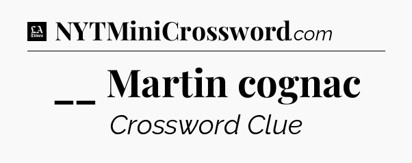 __ Martin cognac - LA Times Crossword