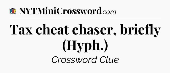 Tax cheat chaser, briefly (Hyph.) Crossword Clue