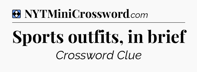 Solution: Sports outfits, in brief - NYT Mini Crossword
