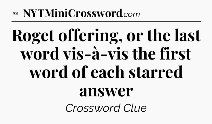 Roget offering, or the last word vis-à-vis the first word of each starred answer - WSJ Crossword