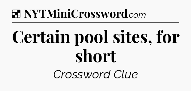 Solution: Certain pool sites, for short - NYT Crossword