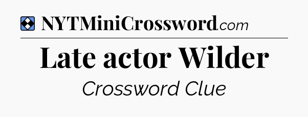 Solution: Late actor Wilder - NYT Mini Crossword