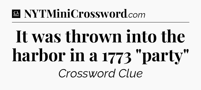 It was thrown into the harbor in a 1773 