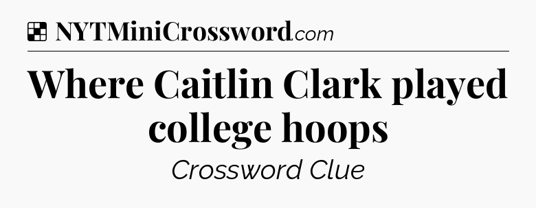 Solution: Where Caitlin Clark played college hoops - NYT Crossword