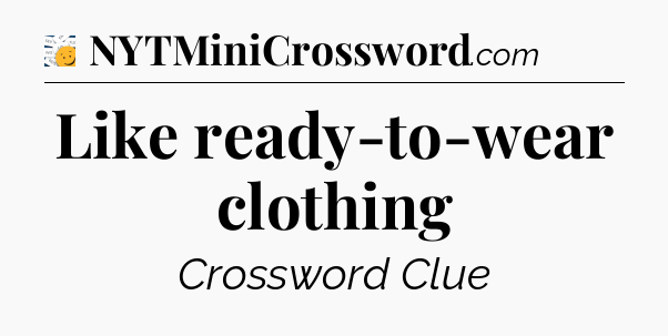 Like ready-to-wear clothing - 7 Little Words