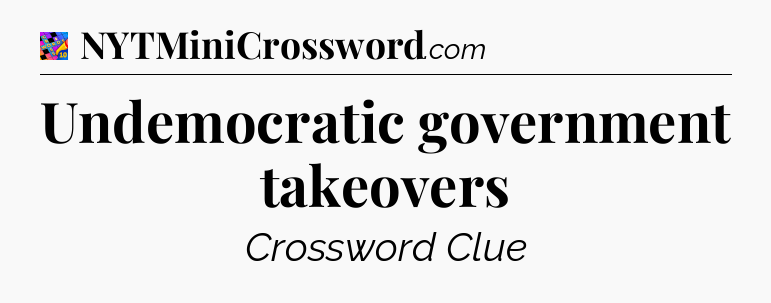 Undemocratic government takeovers Crossword Clue