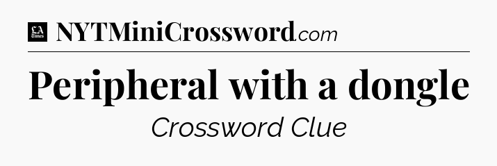 Peripheral with a dongle - LA Times Crossword