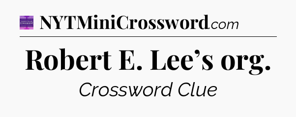 Robert E. Lee’s org - Thomas Joseph Crossword