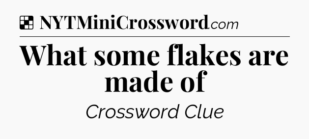 Solution: What some flakes are made of - NYT Crossword