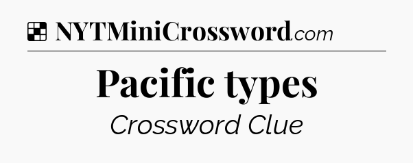 Solution: Pacific types - NYT Crossword