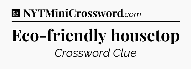 Eco-friendly housetop - LA Times Crossword