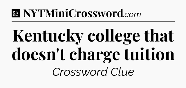 Kentucky college that doesn't charge tuition - LA Times Crossword