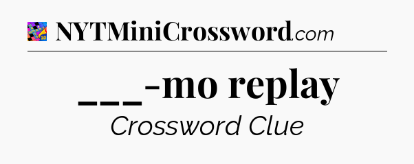 ___-mo replay Crossword Clue