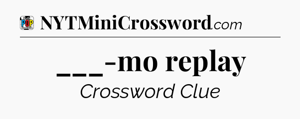 ___-mo replay Crossword Clue