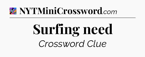 Surfing need Crossword Clue