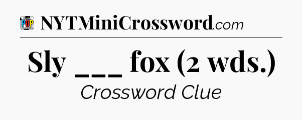 Sly ___ fox (2 wds.) Crossword Clue