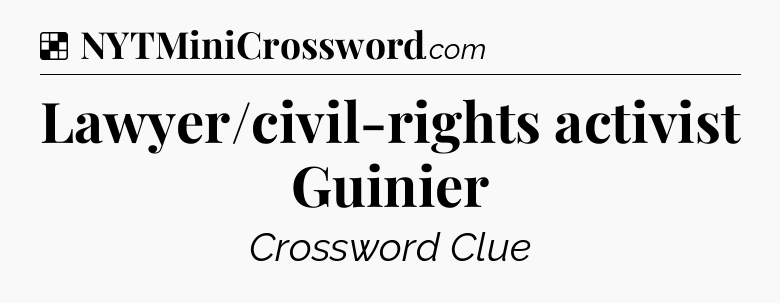 Solution: Lawyer/civil-rights activist Guinier - NYT Crossword