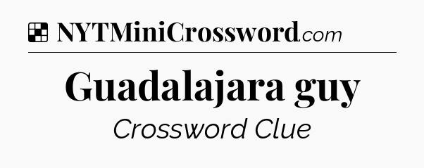 Solution: Guadalajara guy - NYT Crossword