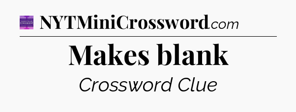 Makes blank - Thomas Joseph Crossword