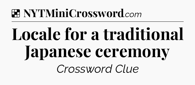 Solution: Locale for a traditional Japanese ceremony - NYT Crossword