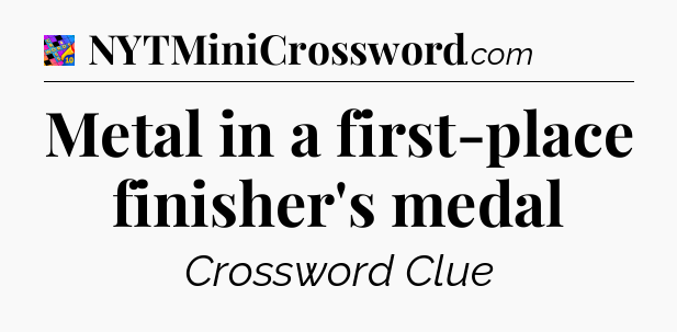 Metal in a first-place finisher's medal Crossword Clue
