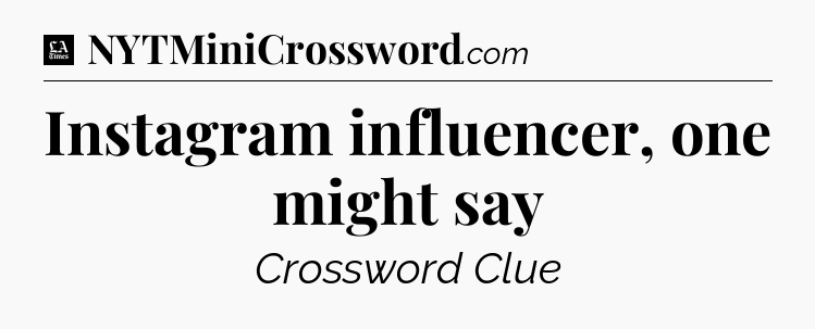 Instagram influencer, one might say - LA Times Crossword