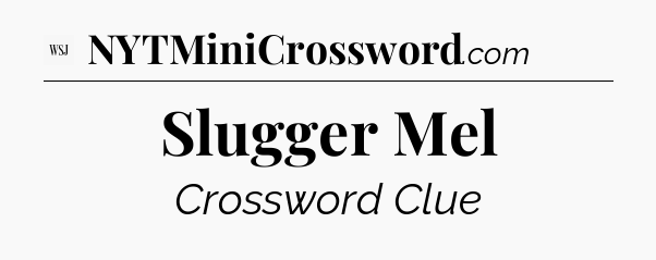 Slugger Mel - WSJ Crossword