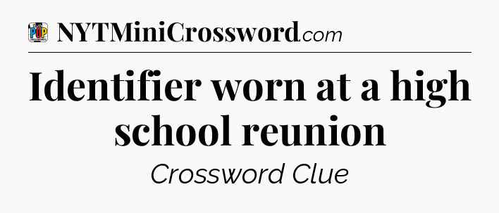 Identifier worn at a high school reunion Crossword Clue