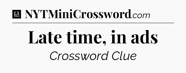 Late time, in ads - LA Times Crossword