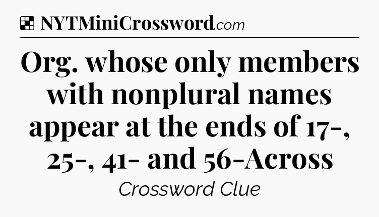 Solution: Org. whose only members with nonplural names appear at the ends of 17-, 25-, 41- and 56-Across - NYT Crossword