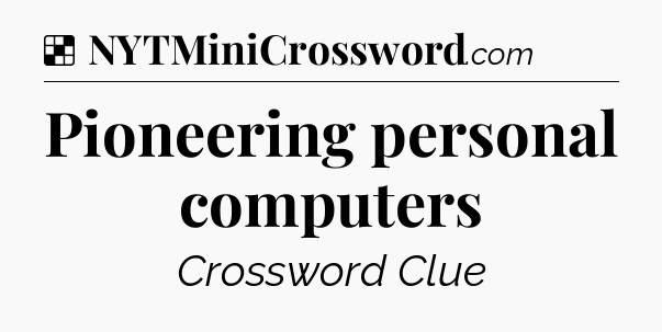 Solution: Pioneering personal computers - NYT Crossword