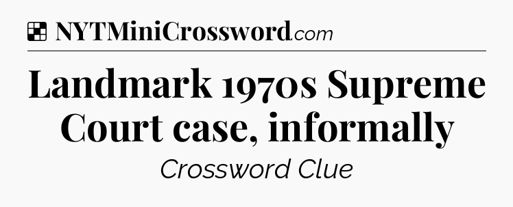 Solution: Landmark 1970s Supreme Court case, informally - NYT Crossword