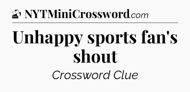 Unhappy sports fan's shout - Daily Themed Classic Crossword