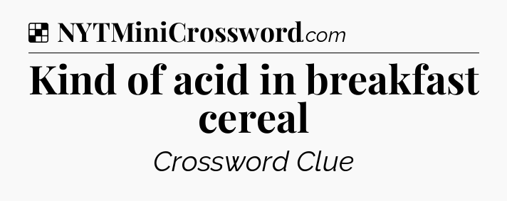 Solution: Kind of acid in breakfast cereal - NYT Crossword