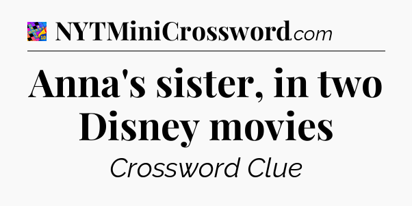 Anna's sister, in two Disney movies Crossword Clue