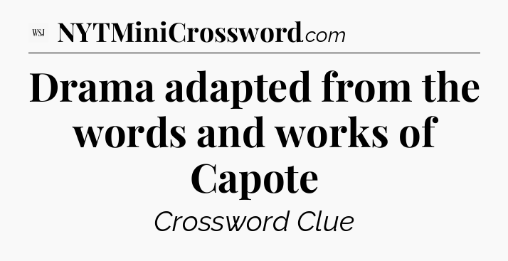 Drama adapted from the words and works of Capote - WSJ Crossword