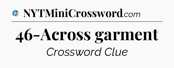 46-Across garment Crossword Clue