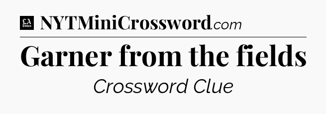 Garner from the fields - LA Times Crossword