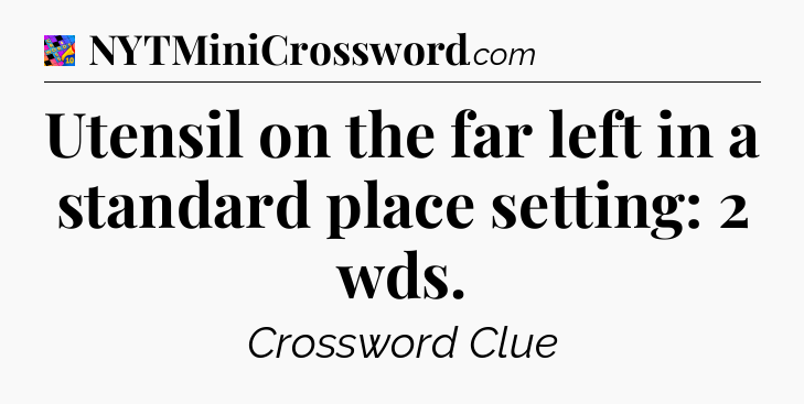 Utensil on the far left in a standard place setting: 2 wds Crossword Clue