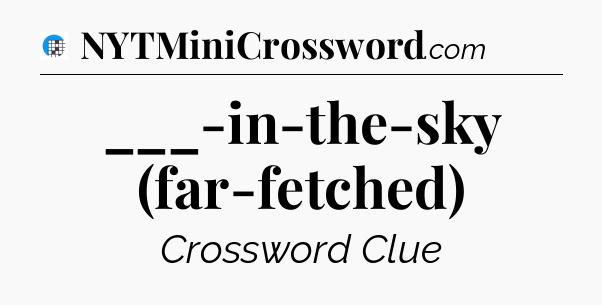 ___-in-the-sky (far-fetched) Crossword Clue