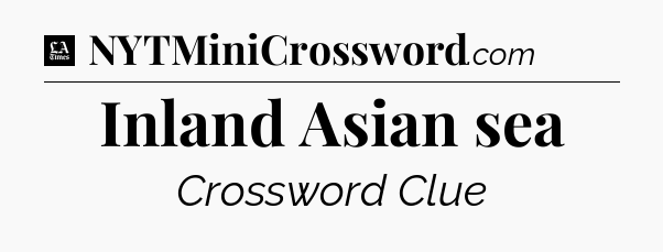 Inland Asian sea - LA Times Crossword