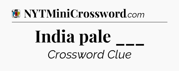 India pale ___ Crossword Clue
