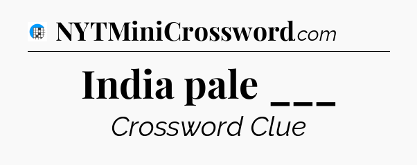 India pale ___ Crossword Clue