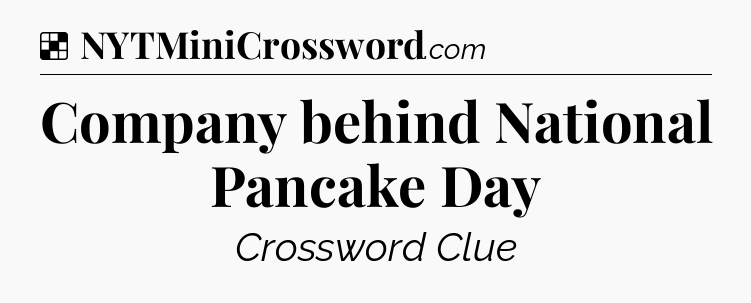 Solution: Company behind National Pancake Day - NYT Crossword