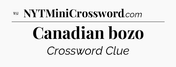Canadian bozo - WSJ Crossword
