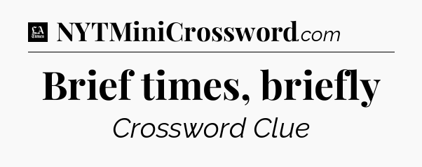 Brief times, briefly - LA Times Crossword